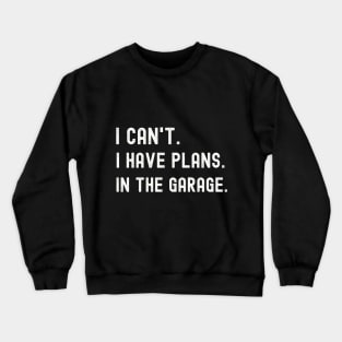 I Can't I Have Plans in the Garage T-Shirt Funny Dad Uncle Husband Shirt T-Shirt Mechanic Tee Garage Shirt Car Lover Shirts Handyman Gifts Father's Day TShirt Crewneck Sweatshirt